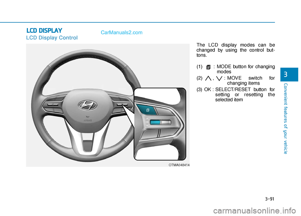 Hyundai Santa Fe 2020 Owners Guide 3-91
Convenient features of your vehicle
3
L
LC
C D
D
D
D I
IS
S P
P L
LA
A Y
Y
LCD Display Control
The LCD display modes can be
changed by using the control but-
tons.
(1) : MODE button for changi Hyundai Santa Fe 2020 Owners Guide 3-91
Convenient features of your vehicle
3
L
LC
C D
D
D
D I
IS
S P
P L
LA
A Y
Y
LCD Display Control
The LCD display modes can be
changed by using the control but-
tons.
(1) : MODE button for changi