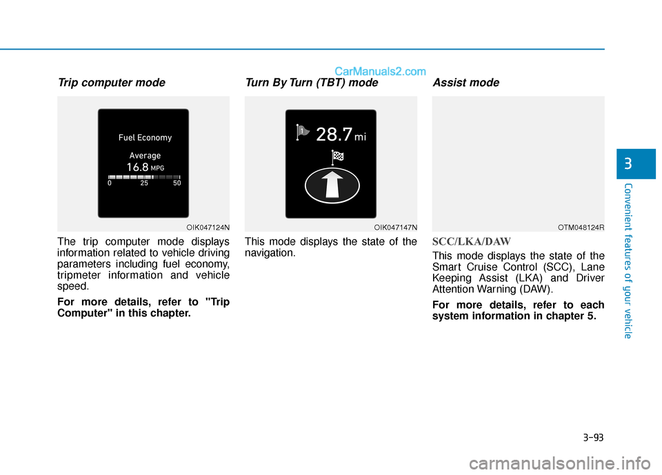 Hyundai Santa Fe 2020  Owners Manual 3-93
Convenient features of your vehicle
3
Trip computer mode
The trip computer mode displays
information related to vehicle driving
parameters including fuel economy,
tripmeter information and vehicl