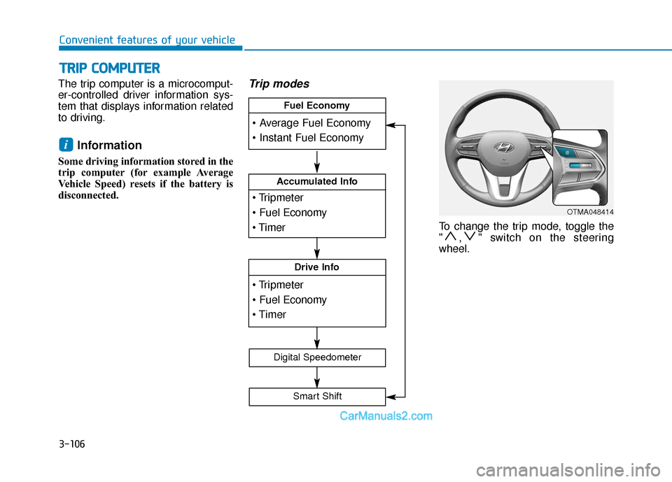 Hyundai Santa Fe 2020 Owners Manual 3-106
Convenient features of your vehicle
The trip computer is a microcomput-
er-controlled driver information sys-
tem that displays information related
to driving.
Information
Some driving informat Hyundai Santa Fe 2020 Owners Manual 3-106
Convenient features of your vehicle
The trip computer is a microcomput-
er-controlled driver information sys-
tem that displays information related
to driving.
Information
Some driving informat