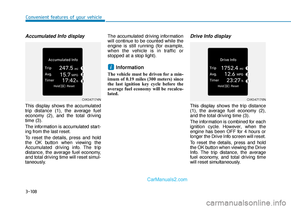 Hyundai Santa Fe 2020 Owners Manual 3-108
Convenient features of your vehicle
Accumulated Info display
This display shows the accumulated
trip distance (1), the average fuel
economy (2), and the total driving
time (3).
The information Hyundai Santa Fe 2020 Owners Manual 3-108
Convenient features of your vehicle
Accumulated Info display
This display shows the accumulated
trip distance (1), the average fuel
economy (2), and the total driving
time (3).
The information