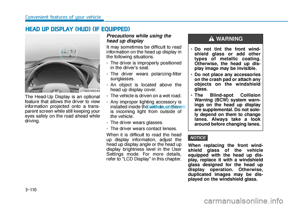 Hyundai Santa Fe 2020 Owners Guide 3-110
Convenient features of your vehicle
The Head-Up Display is an optional
feature that allows the driver to view
information projected onto a trans-
parent screen while still keeping your
eyes safe Hyundai Santa Fe 2020 Owners Guide 3-110
Convenient features of your vehicle
The Head-Up Display is an optional
feature that allows the driver to view
information projected onto a trans-
parent screen while still keeping your
eyes safe
