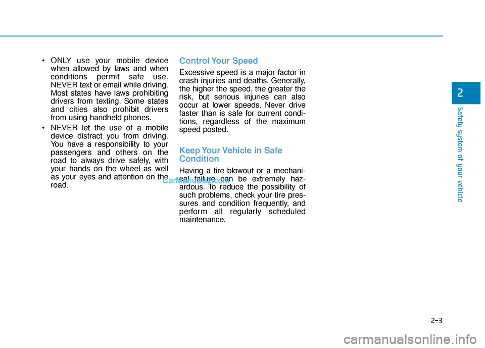 Hyundai Santa Fe 2020  Owners Manual 2-3
Safety system of your vehicle
 ONLY use your mobile devicewhen allowed by laws and when
conditions permit safe use.
NEVER text or email while driving.
Most states have laws prohibiting
drivers fro