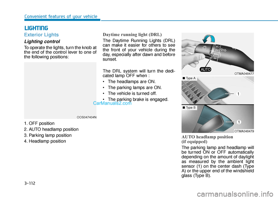 Hyundai Santa Fe 2020  Owners Manual 3-112
Convenient features of your vehicle
L
LI
IG
G H
H T
TI
IN
N G
G
Exterior Lights
Lighting control
To operate the lights, turn the knob at
the end of the control lever to one of
the following posi