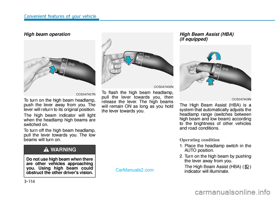 Hyundai Santa Fe 2020 Owners Manual 3-114
Convenient features of your vehicle
High beam operation
To turn on the high beam headlamp,
push the lever away from you. The
lever will return to its original position.
The high beam indicator w Hyundai Santa Fe 2020 Owners Manual 3-114
Convenient features of your vehicle
High beam operation
To turn on the high beam headlamp,
push the lever away from you. The
lever will return to its original position.
The high beam indicator w