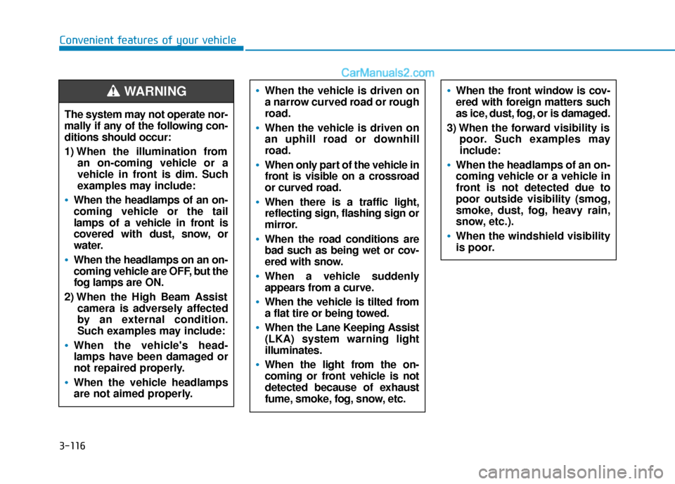 Hyundai Santa Fe 2020 User Guide 3-116
Convenient features of your vehicleThe system may not operate nor-
mally if any of the following con-
ditions should occur:
1) When the illumination from an on-coming vehicle or a
vehicle in fro