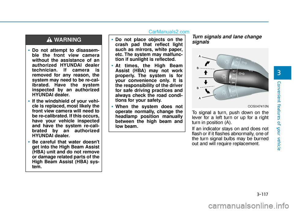 Hyundai Santa Fe 2020  Owners Manual 3-117
Convenient features of your vehicle
3
Turn signals and lane changesignals
To signal a turn, push down on the
lever for a left turn or up for a right
turn in position (A).
If an indicator stays o