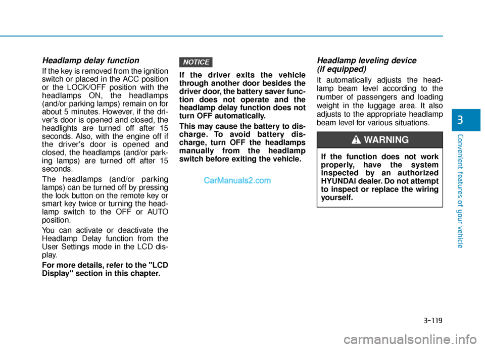 Hyundai Santa Fe 2020 User Guide 3-119
Convenient features of your vehicle
3
Headlamp delay function
If the key is removed from the ignition
switch or placed in the ACC position
or the LOCK/OFF position with the
headlamps ON, the hea