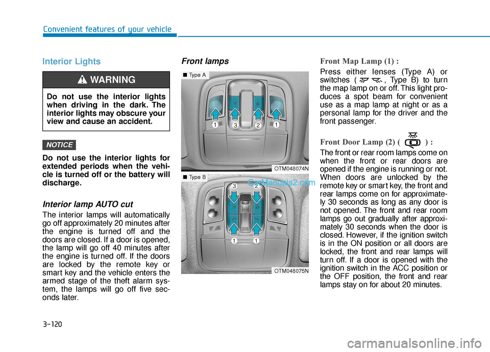 Hyundai Santa Fe 2020 Owners Manual 3-120
Convenient features of your vehicle
Interior Lights
Do not use the interior lights for
extended periods when the vehi-
cle is turned off or the battery will
discharge.
Interior lamp AUTO cut
The Hyundai Santa Fe 2020 Owners Manual 3-120
Convenient features of your vehicle
Interior Lights
Do not use the interior lights for
extended periods when the vehi-
cle is turned off or the battery will
discharge.
Interior lamp AUTO cut
The