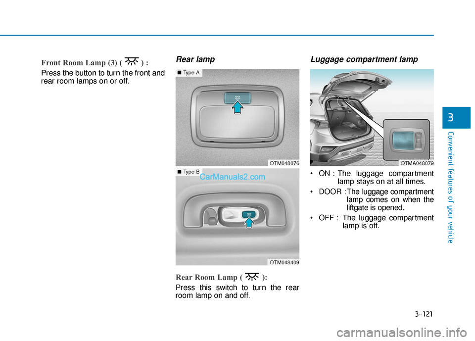 Hyundai Santa Fe 2020 Owners Manual 3-121
Convenient features of your vehicle
3
Front Room Lamp (3) ( ) :
Press the button to turn the front and
rear room lamps on or off.
Rear lamp
Rear Room Lamp ( ):
Press this switch to turn the rea Hyundai Santa Fe 2020 Owners Manual 3-121
Convenient features of your vehicle
3
Front Room Lamp (3) ( ) :
Press the button to turn the front and
rear room lamps on or off.
Rear lamp
Rear Room Lamp ( ):
Press this switch to turn the rea
