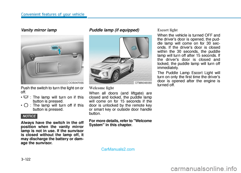 Hyundai Santa Fe 2020 User Guide 3-122
Convenient features of your vehicle
Vanity mirror lamp
Push the switch to turn the light on or
off.
 : The lamp will turn on if thisbutton is pressed.
 : The lamp will turn off if this button is