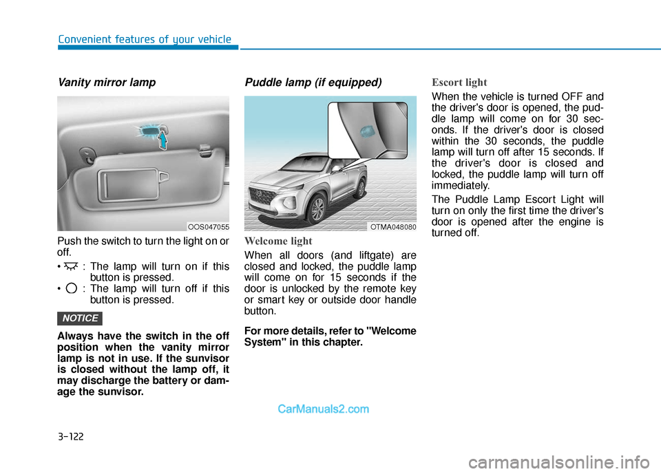 Hyundai Santa Fe 2020 Owners Manual 3-122
Convenient features of your vehicle
Vanity mirror lamp
Push the switch to turn the light on or
off.
: The lamp will turn on if thisbutton is pressed.
: The lamp will turn off if this button is Hyundai Santa Fe 2020 Owners Manual 3-122
Convenient features of your vehicle
Vanity mirror lamp
Push the switch to turn the light on or
off.
: The lamp will turn on if thisbutton is pressed.
: The lamp will turn off if this button is
