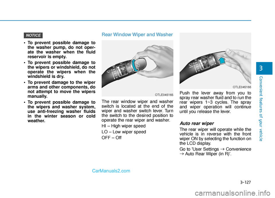 Hyundai Santa Fe 2020 Owners Guide 3-127
Convenient features of your vehicle
3
To prevent possible damage tothe washer pump, do not oper-
ate the washer when the fluid
reservoir is empty.
To prevent possible damage to the wipers or w Hyundai Santa Fe 2020 Owners Guide 3-127
Convenient features of your vehicle
3
To prevent possible damage tothe washer pump, do not oper-
ate the washer when the fluid
reservoir is empty.
To prevent possible damage to the wipers or w