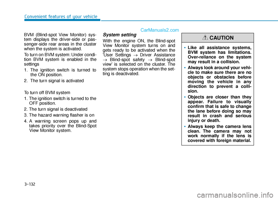 Hyundai Santa Fe 2020  Owners Manual 3-132
BVM (Blind-spot View Monitor) sys-
tem displays the driver-side or pas-
senger-side rear areas in the cluster
when the system is activated.
To turn on BVM system: Under condi-
tion BVM system is