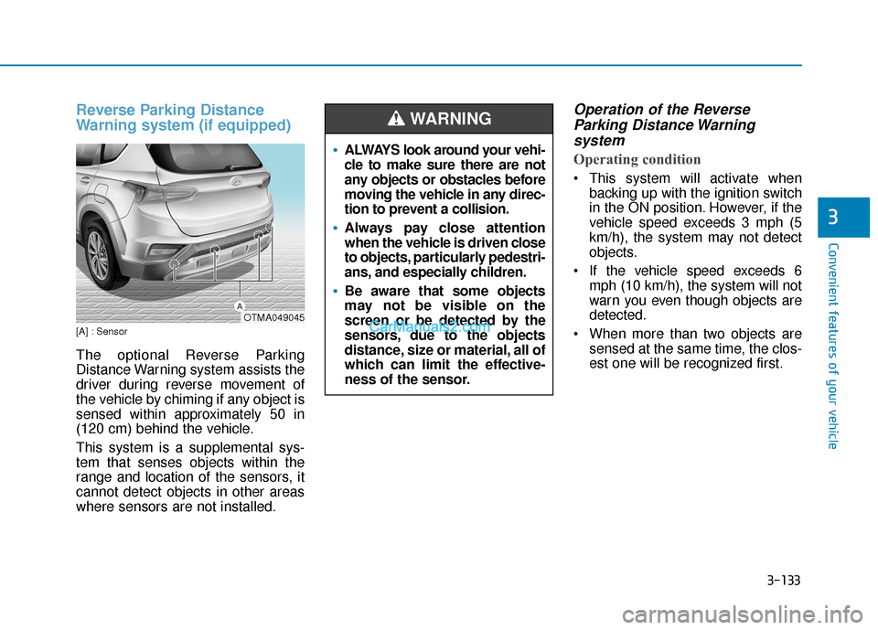 Hyundai Santa Fe 2020 User Guide 3-133
Convenient features of your vehicle
3
Reverse Parking Distance
Warning system (if equipped)
[A] : Sensor
The optional Reverse Parking
Distance Warning system assists the
driver during reverse mo