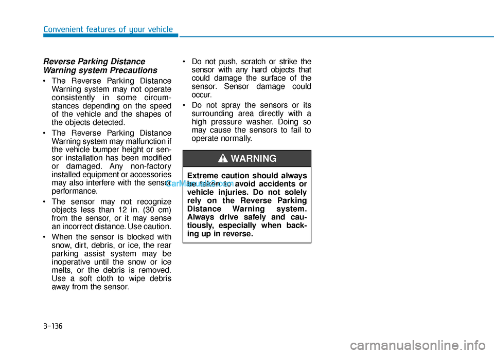 Hyundai Santa Fe 2020  Owners Manual 3-136
Reverse Parking DistanceWarning system Precautions
 The Reverse Parking Distance
Warning system may not operate
consistently in some circum-
stances depending on the speed
of the vehicle and the