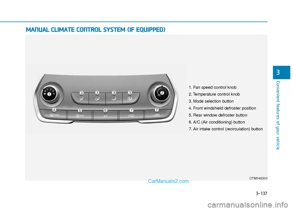 Hyundai Santa Fe 2020  Owners Manual 3-137
Convenient features of your vehicle
3
M
MA
AN
N U
U A
AL
L 
 C
C L
LI
IM
M A
AT
TE
E 
 C
C O
O N
NT
TR
R O
O L
L 
 S
S Y
Y S
ST
T E
EM
M  
 (
( I
IF
F  
 E
E Q
Q U
UI
IP
P P
PE
ED
D )
)
OTM04830