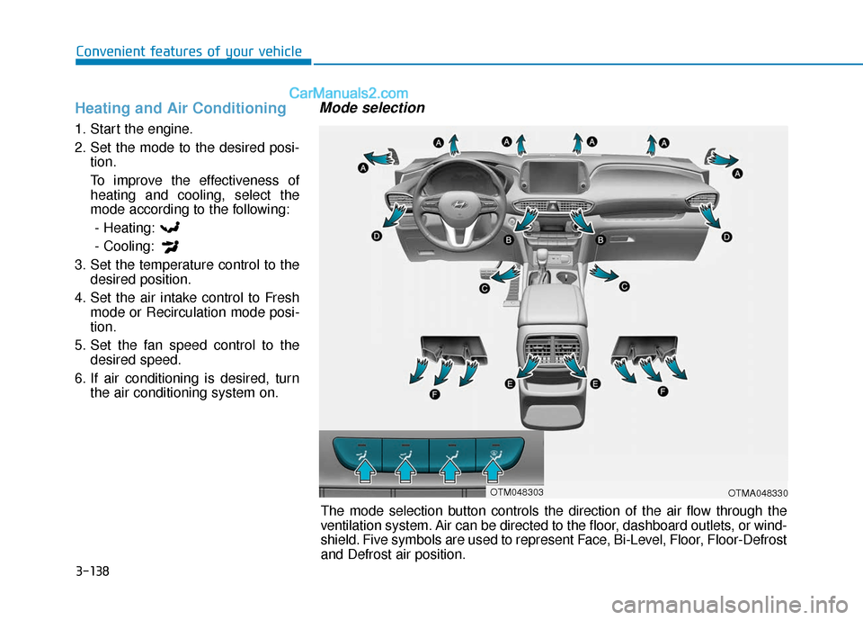 Hyundai Santa Fe 2020  Owners Manual 3-138
Convenient features of your vehicle
Heating and Air Conditioning
1. Start the engine.
2. Set the mode to the desired posi-tion.
To improve the effectiveness of heating and cooling, select the
mo