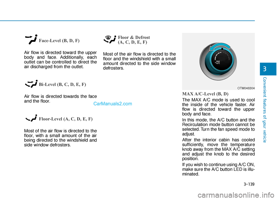 Hyundai Santa Fe 2020  Owners Manual 3-139
Convenient features of your vehicle
3
Face-Level (B, D, F)
Air flow is directed toward the upper
body and face. Additionally, each
outlet can be controlled to direct the
air discharged from the 