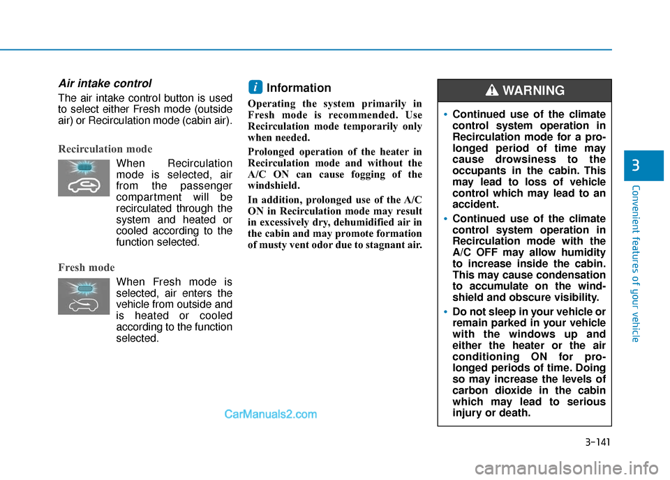 Hyundai Santa Fe 2020 Owners Manual 3-141
Convenient features of your vehicle
3
Air intake control
The air intake control button is used
to select either Fresh mode (outside
air) or Recirculation mode (cabin air).
Recirculation mode
Whe Hyundai Santa Fe 2020 Owners Manual 3-141
Convenient features of your vehicle
3
Air intake control
The air intake control button is used
to select either Fresh mode (outside
air) or Recirculation mode (cabin air).
Recirculation mode
Whe