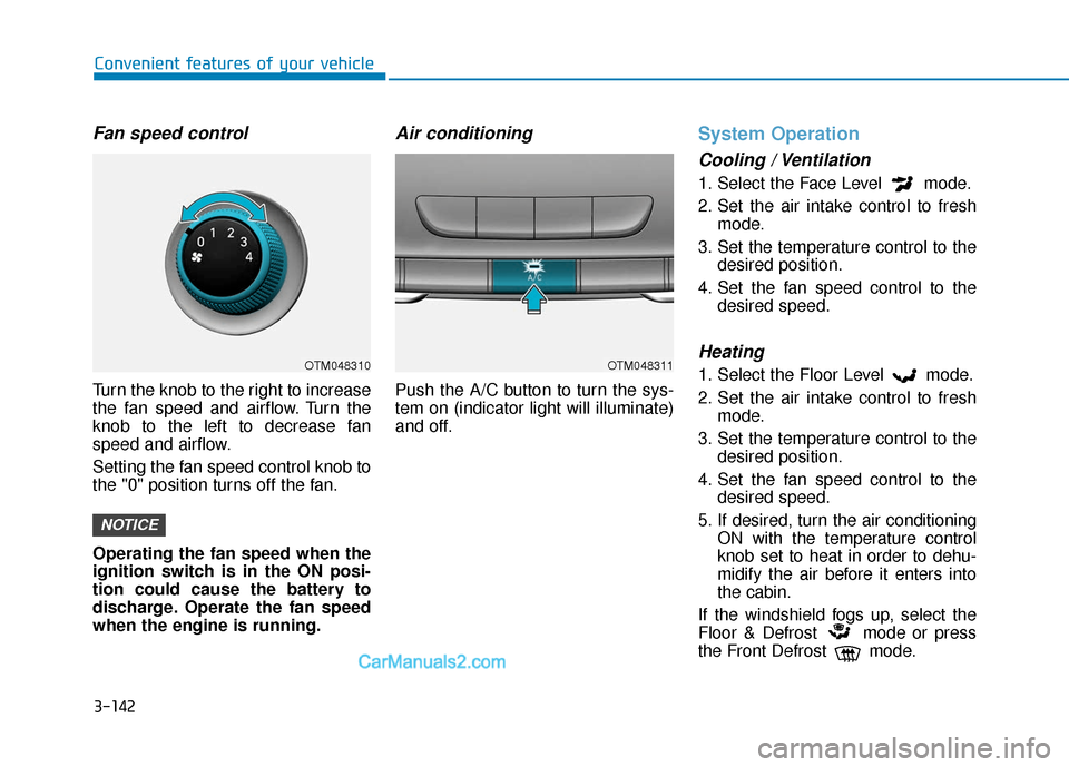 Hyundai Santa Fe 2020 Owners Manual 3-142
Convenient features of your vehicle
Fan speed control
Turn the knob to the right to increase
the fan speed and airflow. Turn the
knob to the left to decrease fan
speed and airflow.
Setting the f Hyundai Santa Fe 2020 Owners Manual 3-142
Convenient features of your vehicle
Fan speed control
Turn the knob to the right to increase
the fan speed and airflow. Turn the
knob to the left to decrease fan
speed and airflow.
Setting the f