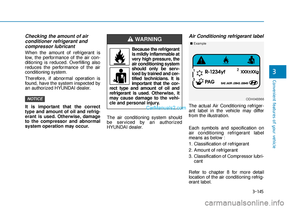 Hyundai Santa Fe 2020  Owners Manual 3-145
Convenient features of your vehicle
3
Checking the amount of air conditioner refrigerant andcompressor lubricant
When the amount of refrigerant is
low, the performance of the air con-
ditioning 