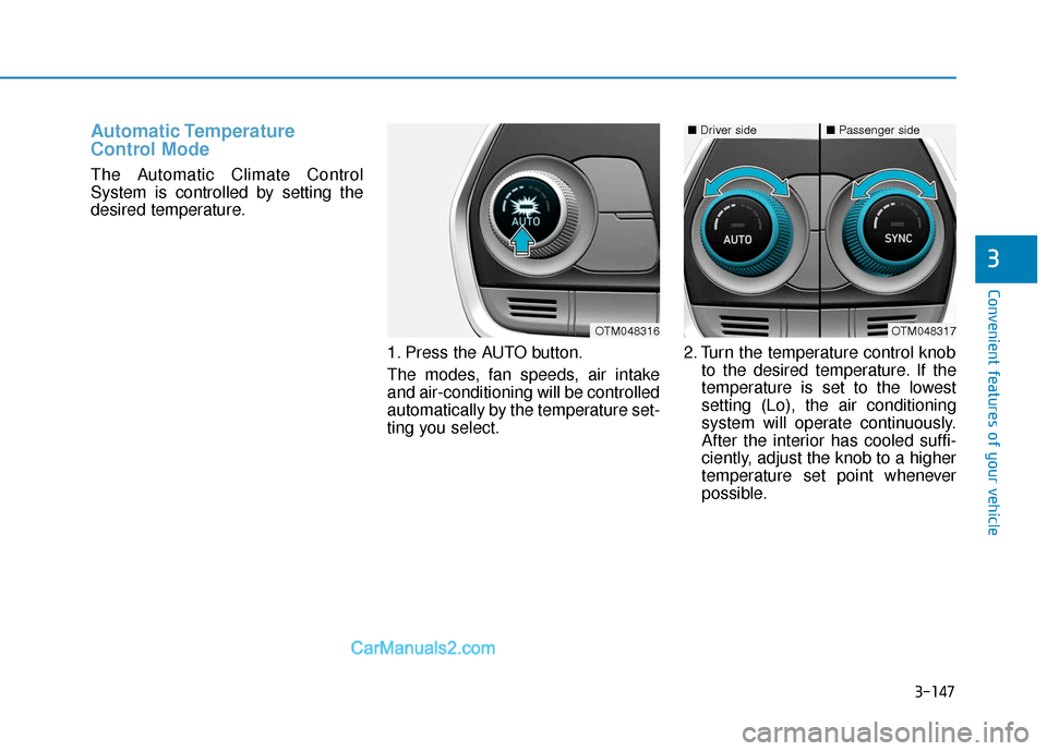 Hyundai Santa Fe 2020  Owners Manual 3-147
Convenient features of your vehicle
3
Automatic Temperature
Control Mode
The Automatic Climate Control
System is controlled by setting the
desired temperature.1. Press the AUTO button.
The modes