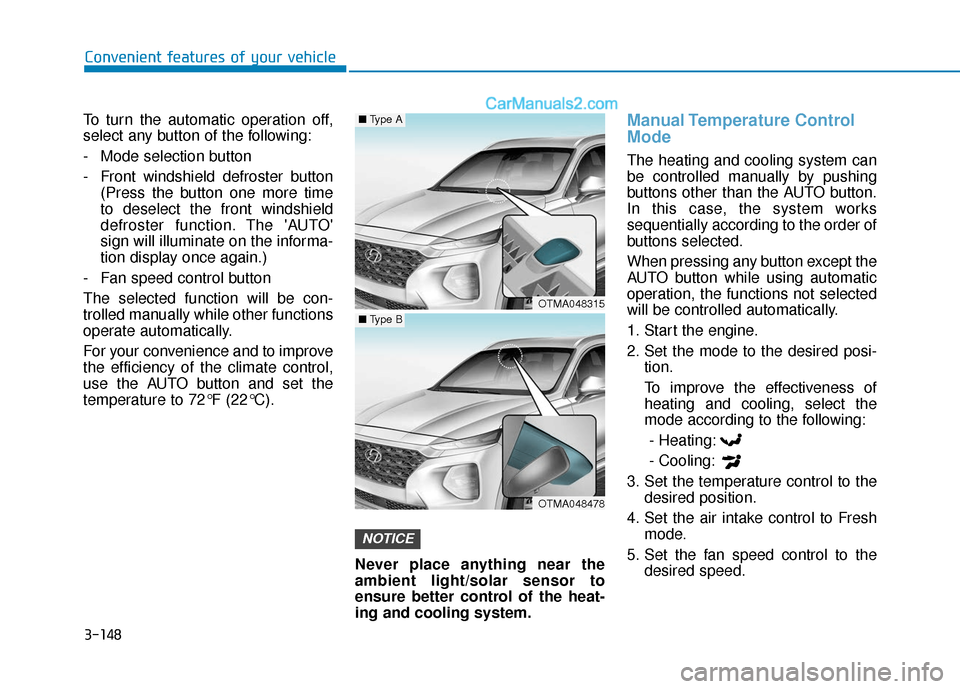 Hyundai Santa Fe 2020 User Guide 3-148
Convenient features of your vehicle
To turn the automatic operation off,
select any button of the following:
- Mode selection button
- Front windshield defroster button (Press the button one mor