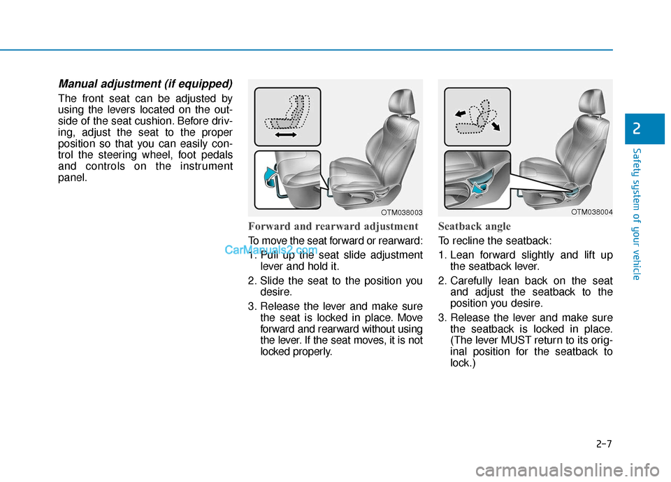 Hyundai Santa Fe 2020 Owners Manual 2-7
Safety system of your vehicle
2
Manual adjustment (if equipped)
The front seat can be adjusted by
using the levers located on the out-
side of the seat cushion. Before driv-
ing, adjust the seat t Hyundai Santa Fe 2020 Owners Manual 2-7
Safety system of your vehicle
2
Manual adjustment (if equipped)
The front seat can be adjusted by
using the levers located on the out-
side of the seat cushion. Before driv-
ing, adjust the seat t