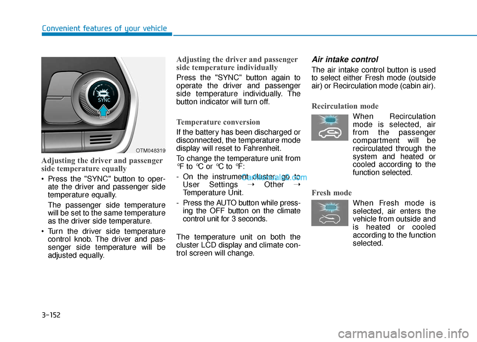 Hyundai Santa Fe 2020 Owners Guide 3-152
Convenient features of your vehicle
Adjusting the driver and passenger
side temperature equally
Press the "SYNC" button to oper-ate the driver and passenger side
temperature equally.
The passen Hyundai Santa Fe 2020 Owners Guide 3-152
Convenient features of your vehicle
Adjusting the driver and passenger
side temperature equally
Press the "SYNC" button to oper-ate the driver and passenger side
temperature equally.
The passen