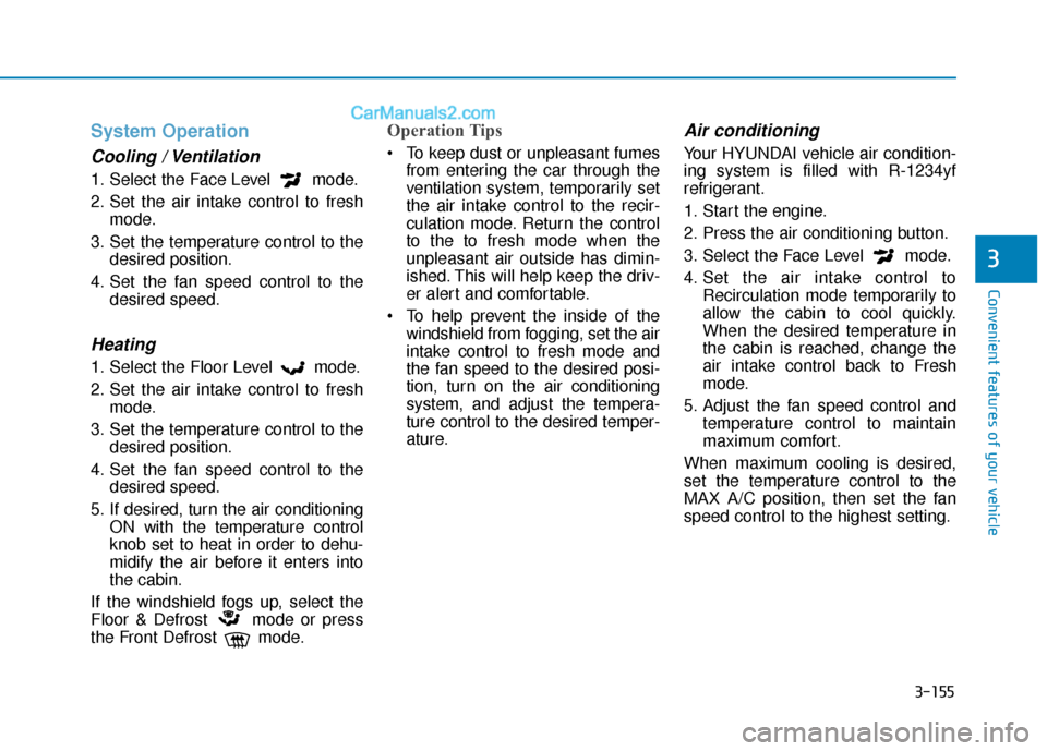 Hyundai Santa Fe 2020  Owners Manual 3-155
Convenient features of your vehicle
3
System Operation
Cooling / Ventilation
1. Select the Face Level  mode.
2. Set the air intake control to freshmode.
3. Set the temperature control to the des
