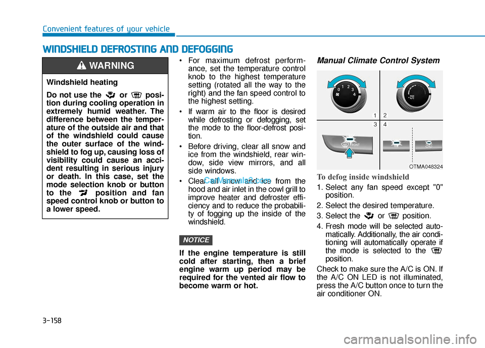 Hyundai Santa Fe 2020 User Guide 3-158
Convenient features of your vehicle For maximum defrost perform-ance, set the temperature control
knob to the highest temperature
setting (rotated all the way to the
right) and the fan speed con