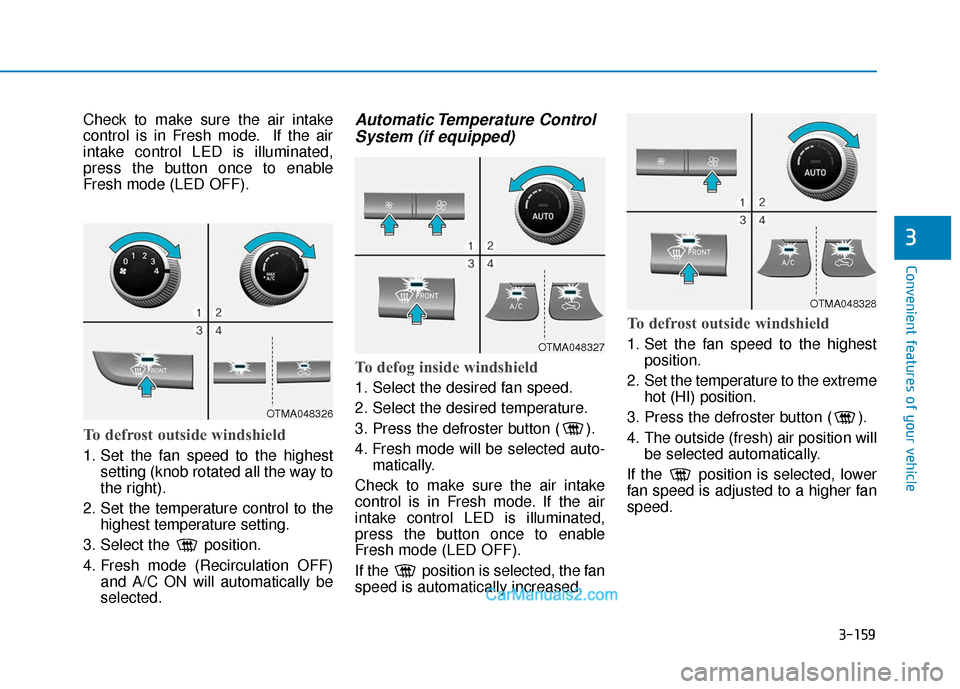 Hyundai Santa Fe 2020  Owners Manual 3-159
Convenient features of your vehicle
3
Check to make sure the air intake
control is in Fresh mode. If the air
intake control LED is illuminated,
press the button once to enable
Fresh mode (LED OF