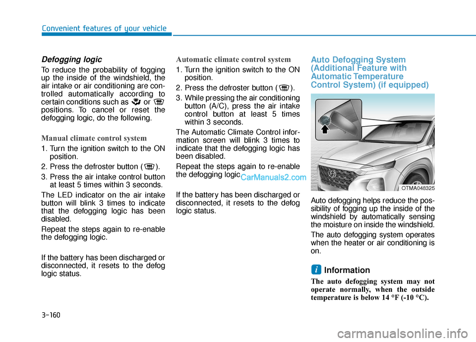Hyundai Santa Fe 2020 Owners Manual 3-160
Convenient features of your vehicle
Defogging logic
To reduce the probability of fogging
up the inside of the windshield, the
air intake or air conditioning are con-
trolled automatically accord Hyundai Santa Fe 2020 Owners Manual 3-160
Convenient features of your vehicle
Defogging logic
To reduce the probability of fogging
up the inside of the windshield, the
air intake or air conditioning are con-
trolled automatically accord