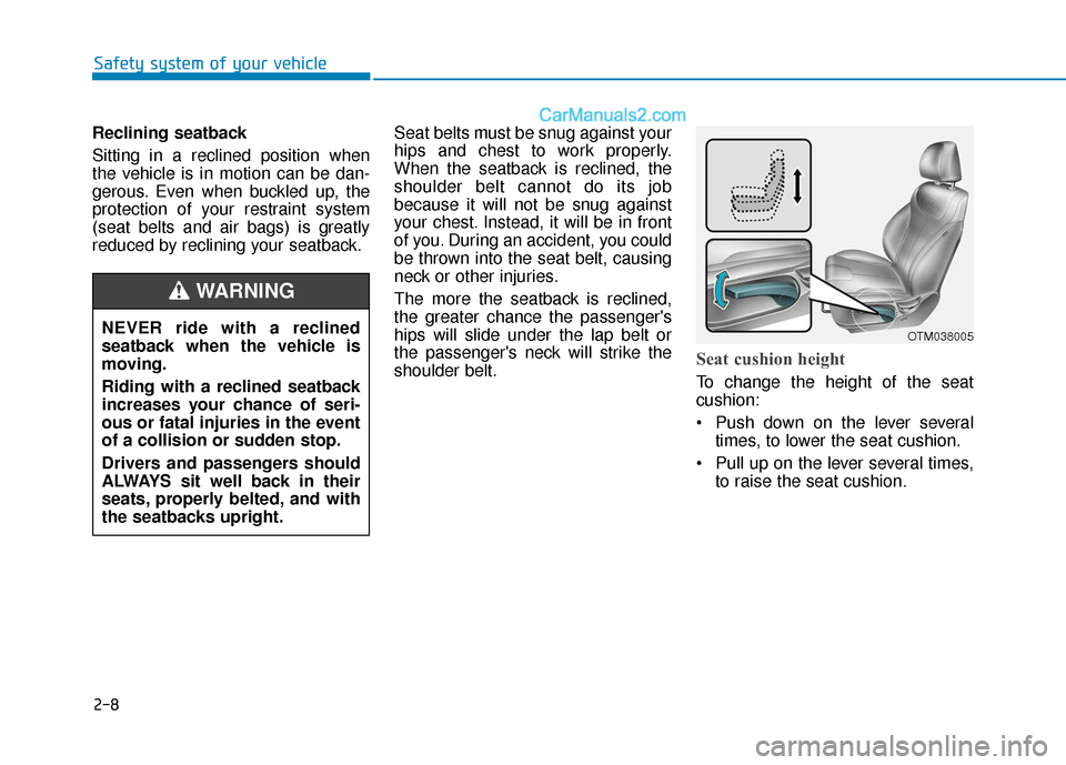 Hyundai Santa Fe 2020 Owners Manual 2-8
Safety system of your vehicle
Reclining seatback
Sitting in a reclined position when
the vehicle is in motion can be dan-
gerous. Even when buckled up, the
protection of your restraint system
(se Hyundai Santa Fe 2020 Owners Manual 2-8
Safety system of your vehicle
Reclining seatback
Sitting in a reclined position when
the vehicle is in motion can be dan-
gerous. Even when buckled up, the
protection of your restraint system
(se