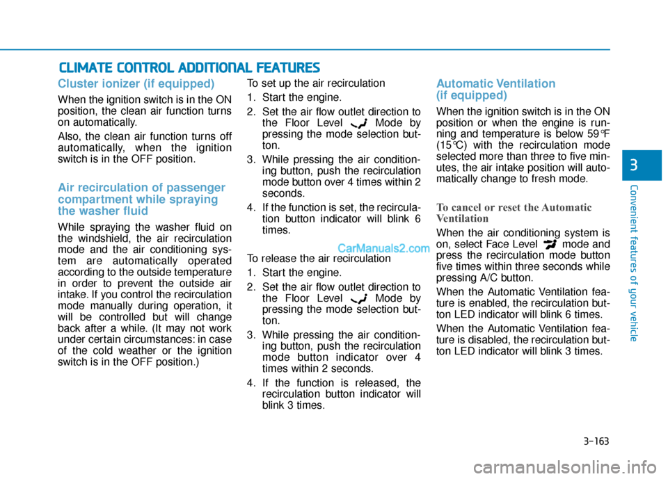 Hyundai Santa Fe 2020 Owners Guide 3-163
Convenient features of your vehicle
3
C
CL
LI
IM
M A
AT
TE
E 
 C
C O
O N
NT
TR
R O
O L
L 
 A
A D
DD
DI
IT
T I
IO
O N
NA
AL
L 
 F
F E
E A
A T
TU
U R
RE
ES
S
Cluster ionizer (if equipped)
When the