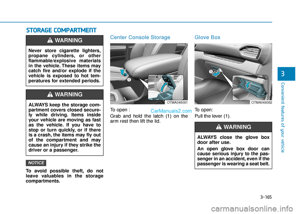 Hyundai Santa Fe 2020 Service Manual 3-165
Convenient features of your vehicle
3
S
ST
T O
O R
RA
A G
G E
E 
 C
C O
O M
M P
PA
A R
RT
TM
M E
EN
N T
T
To avoid possible theft, do not
leave valuables in the storage
compartments.
Center Cons