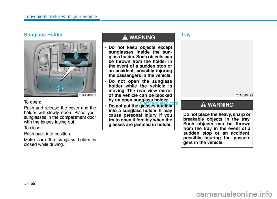 Hyundai Santa Fe 2020  Owners Manual 3-166
Convenient features of your vehicle
Sunglass Holder
To open:
Push and release the cover and the
holder will slowly open. Place your
sunglasses in the compartment door
with the lenses facing out.