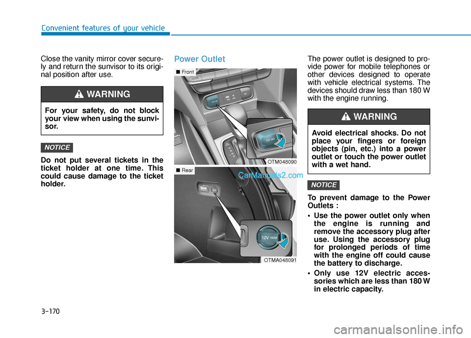 Hyundai Santa Fe 2020  Owners Manual 3-170
Convenient features of your vehicle
Close the vanity mirror cover secure-
ly and return the sunvisor to its origi-
nal position after use.
Do not put several tickets in the
ticket holder at one 