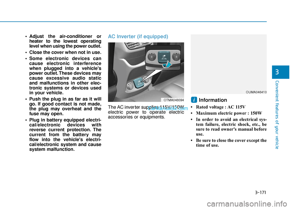 Hyundai Santa Fe 2020  Owners Manual 3-171
Convenient features of your vehicle
3
 Adjust the air-conditioner orheater to the lowest operating
level when using the power outlet.
 Close the cover when not in use.
 Some electronic devices c
