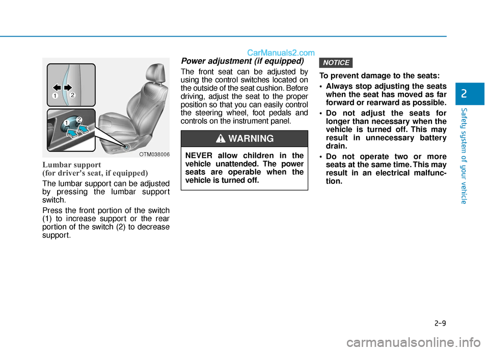 Hyundai Santa Fe 2020 Owners Manual 2-9
Safety system of your vehicle
2
Lumbar support
(for drivers seat, if equipped)
The lumbar support can be adjusted
by pressing the lumbar support
switch.
Press the front portion of the switch
(1 Hyundai Santa Fe 2020 Owners Manual 2-9
Safety system of your vehicle
2
Lumbar support
(for drivers seat, if equipped)
The lumbar support can be adjusted
by pressing the lumbar support
switch.
Press the front portion of the switch
(1