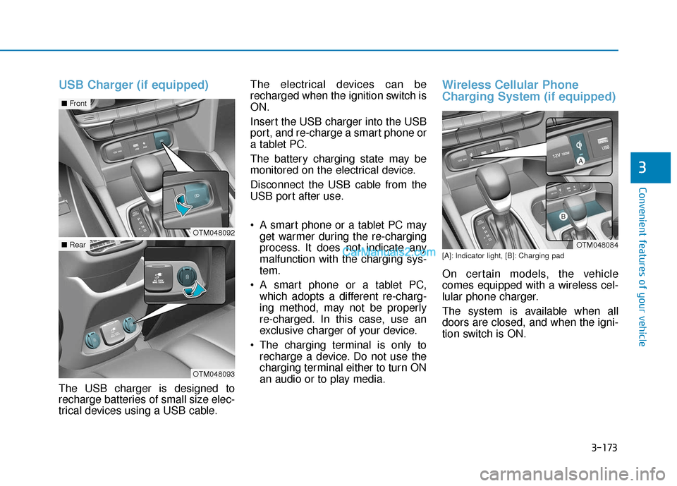 Hyundai Santa Fe 2020 Owners Guide 3-173
Convenient features of your vehicle
3
USB Charger (if equipped)
The USB charger is designed to
recharge batteries of small size elec-
trical devices using a USB cable.The electrical devices can 