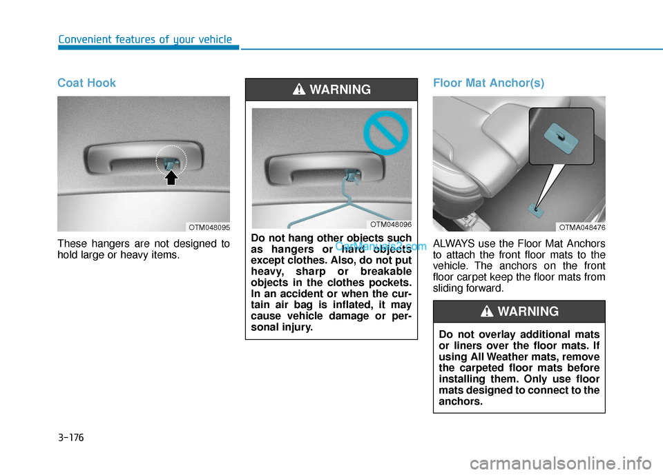 Hyundai Santa Fe 2020 Owners Manual 3-176
Convenient features of your vehicle
Coat Hook
These hangers are not designed to
hold large or heavy items.
Floor Mat Anchor(s)
ALWAYS use the Floor Mat Anchors
to attach the front floor mats to Hyundai Santa Fe 2020 Owners Manual 3-176
Convenient features of your vehicle
Coat Hook
These hangers are not designed to
hold large or heavy items.
Floor Mat Anchor(s)
ALWAYS use the Floor Mat Anchors
to attach the front floor mats to