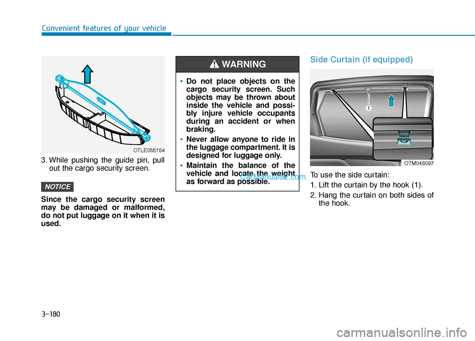 Hyundai Santa Fe 2020 Owners Manual 3-180
Convenient features of your vehicle
3. While pushing the guide pin, pull out the cargo security screen.
Since the cargo security screen
may be damaged or malformed,
do not put luggage on it when Hyundai Santa Fe 2020 Owners Manual 3-180
Convenient features of your vehicle
3. While pushing the guide pin, pull out the cargo security screen.
Since the cargo security screen
may be damaged or malformed,
do not put luggage on it when