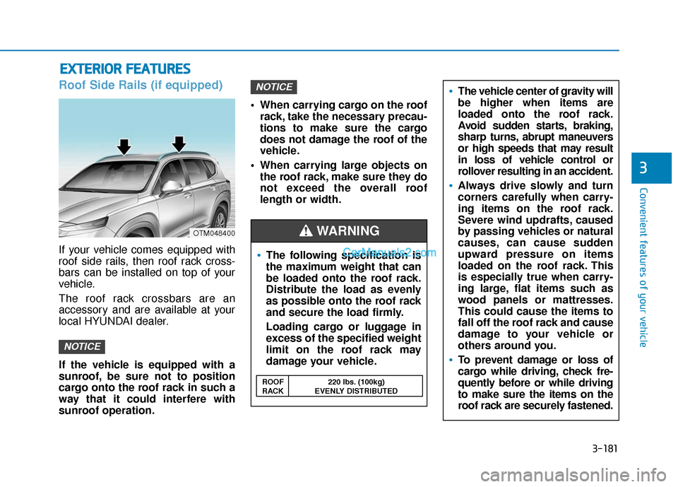 Hyundai Santa Fe 2020 Owners Manual 3-181
Convenient features of your vehicle
3
Roof Side Rails (if equipped)
If your vehicle comes equipped with
roof side rails, then roof rack cross-
bars can be installed on top of your
vehicle.
The r Hyundai Santa Fe 2020 Owners Manual 3-181
Convenient features of your vehicle
3
Roof Side Rails (if equipped)
If your vehicle comes equipped with
roof side rails, then roof rack cross-
bars can be installed on top of your
vehicle.
The r