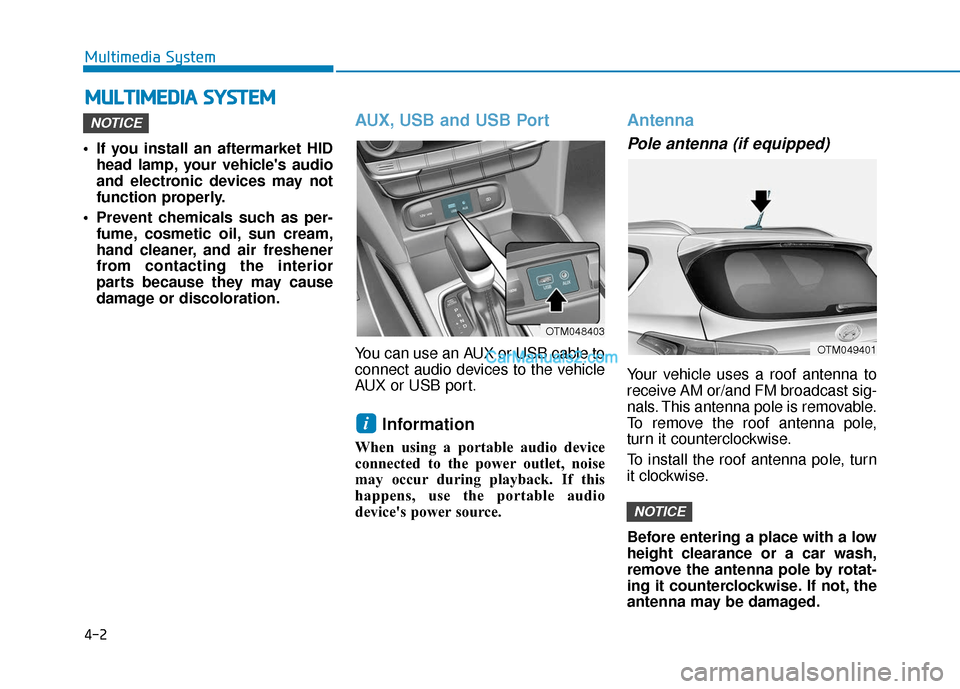 Hyundai Santa Fe 2020 Owners Manual 4-2
Multimedia System
• If you install an aftermarket HID head lamp, your vehicles audio
and electronic devices may not
function properly.
Prevent chemicals such as per- fume, cosmetic oil, sun cr Hyundai Santa Fe 2020 Owners Manual 4-2
Multimedia System
• If you install an aftermarket HID head lamp, your vehicles audio
and electronic devices may not
function properly.
Prevent chemicals such as per- fume, cosmetic oil, sun cr