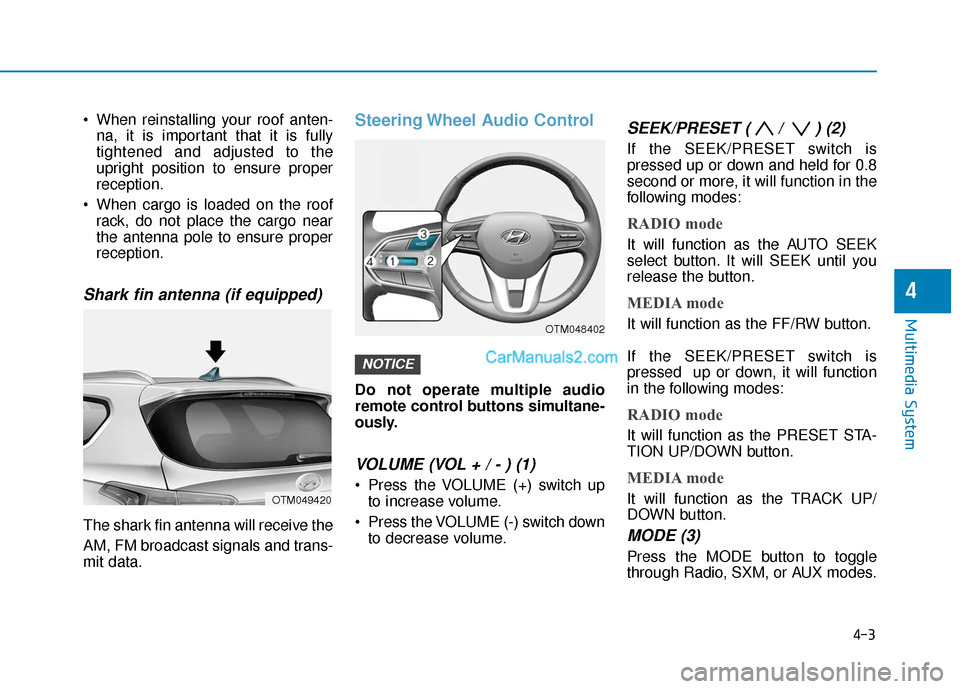 Hyundai Santa Fe 2020  Owners Manual • When reinstalling your roof anten-na, it is important that it is fully
tightened and adjusted to the
upright position to ensure proper
reception.
 When cargo is loaded on the roof rack, do not pla