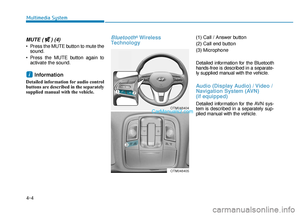 Hyundai Santa Fe 2020  Owners Manual 4-4
Multimedia System
MUTE ( ) (4) 
 Press the MUTE button to mute thesound.
 Press the MUTE button again to activate the sound.
Information 
Detailed information for audio control
buttons are describ
