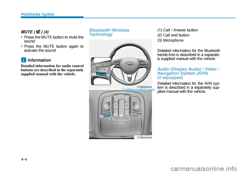 Hyundai Santa Fe 2020 Owners Manual 4-4
Multimedia System
MUTE ( ) (4)
Press the MUTE button to mute thesound.
Press the MUTE button again to activate the sound.
Information
Detailed information for audio control
buttons are describ Hyundai Santa Fe 2020 Owners Manual 4-4
Multimedia System
MUTE ( ) (4)
Press the MUTE button to mute thesound.
Press the MUTE button again to activate the sound.
Information
Detailed information for audio control
buttons are describ