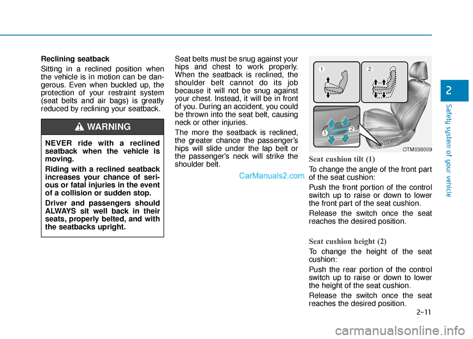 Hyundai Santa Fe 2020  Owners Manual 2-11
Safety system of your vehicle
2
Reclining seatback 
Sitting in a reclined position when
the vehicle is in motion can be dan-
gerous. Even when buckled up, the
protection of your restraint system
