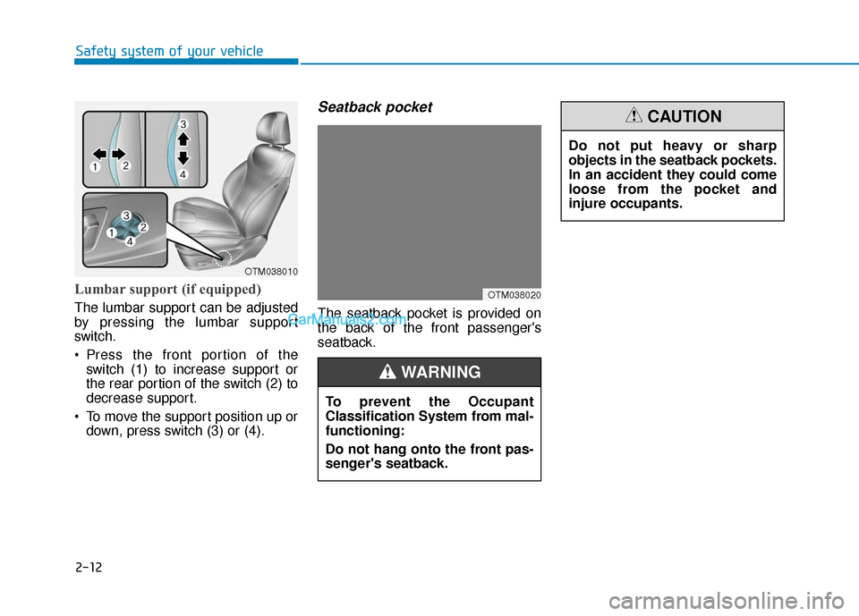 Hyundai Santa Fe 2020 Owners Guide 2-12
Safety system of your vehicle
Lumbar support (if equipped)
The lumbar support can be adjusted
by pressing the lumbar support
switch.
Press the front portion of theswitch (1) to increase support Hyundai Santa Fe 2020 Owners Guide 2-12
Safety system of your vehicle
Lumbar support (if equipped)
The lumbar support can be adjusted
by pressing the lumbar support
switch.
Press the front portion of theswitch (1) to increase support